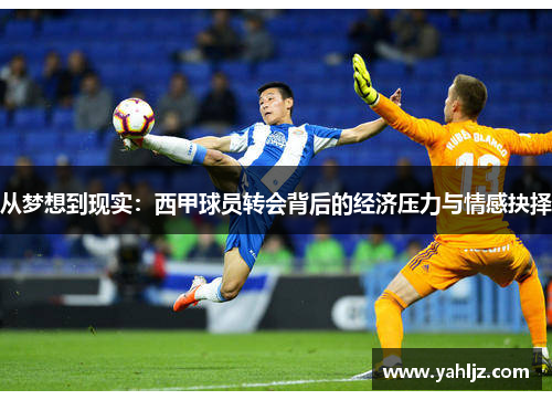 从梦想到现实：西甲球员转会背后的经济压力与情感抉择