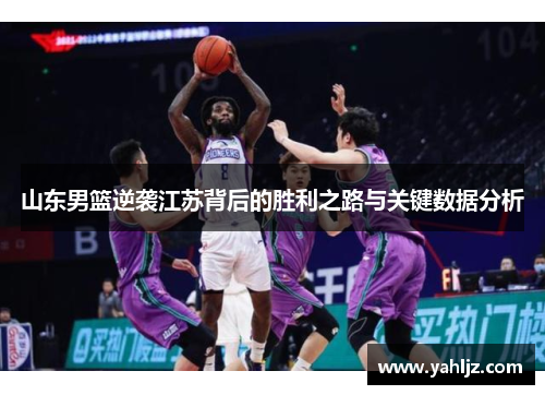 山东男篮逆袭江苏背后的胜利之路与关键数据分析