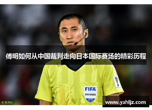 傅明如何从中国裁判走向日本国际赛场的精彩历程
