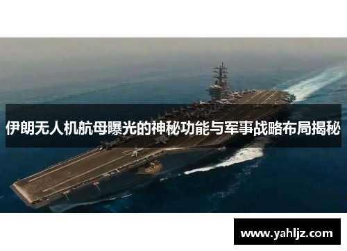 伊朗无人机航母曝光的神秘功能与军事战略布局揭秘