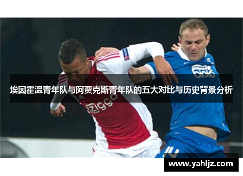埃因霍温青年队与阿贾克斯青年队的五大对比与历史背景分析