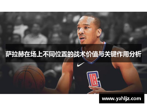 萨拉赫在场上不同位置的战术价值与关键作用分析